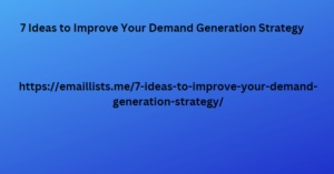 7 Ideas to Improve Your Demand Generation Strategy 